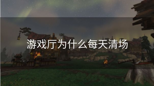 游戏厅为什么每天清场