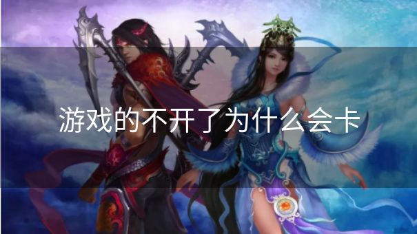 游戏的不开了为什么会卡