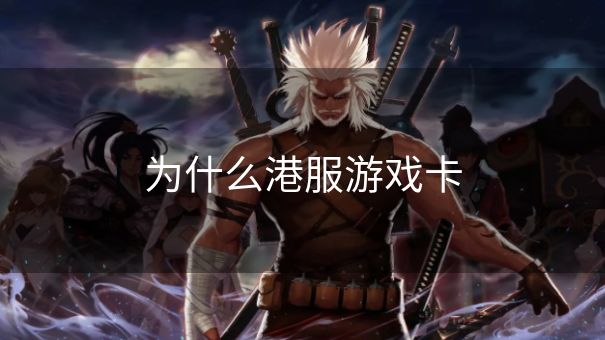 为什么港服游戏卡