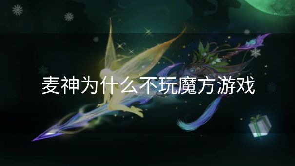 麦神为什么不玩魔方游戏
