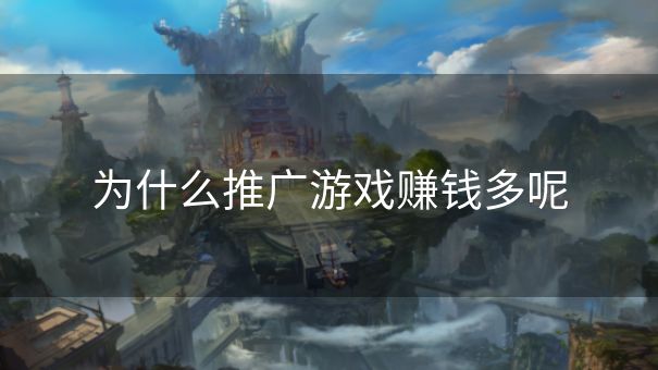 为什么推广游戏赚钱多呢