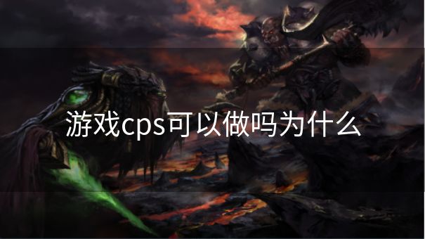游戏cps可以做吗为什么