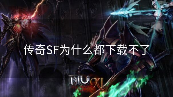 传奇SF为什么都下载不了