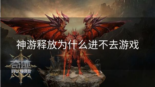神游释放为什么进不去游戏