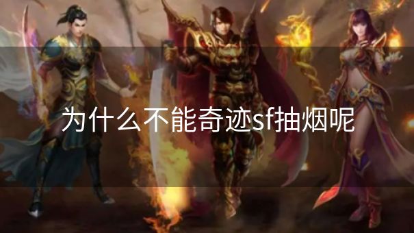 为什么不能奇迹sf抽烟呢