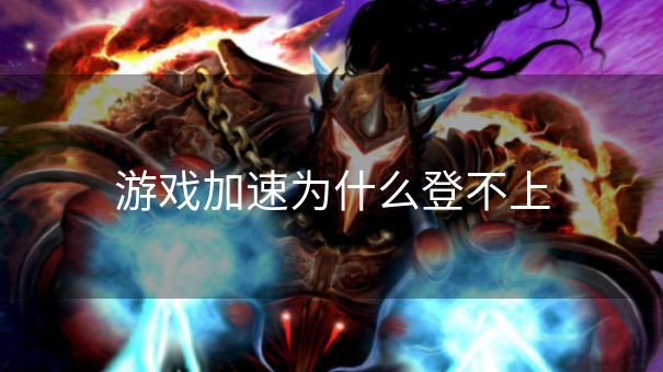 游戏加速为什么登不上