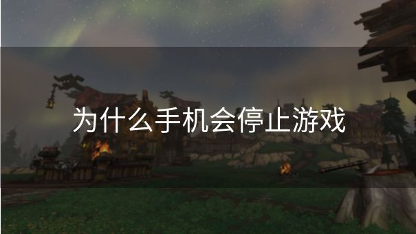 为什么手机会停止游戏