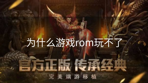 为什么游戏rom玩不了 为什么游戏rom玩不了