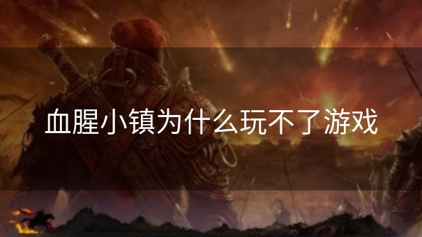 血腥小镇为什么玩不了游戏