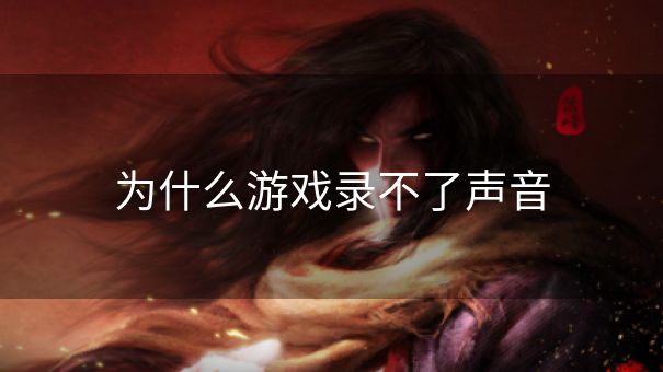 为什么游戏录不了声音