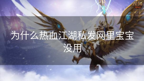 为什么热血江湖私发网里宝宝没用 为什么热血江湖私发网里宝宝没用