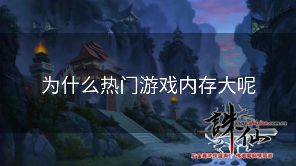 为什么热门游戏内存大呢