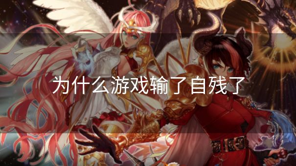 为什么游戏输了自残了 为什么游戏输了自残了