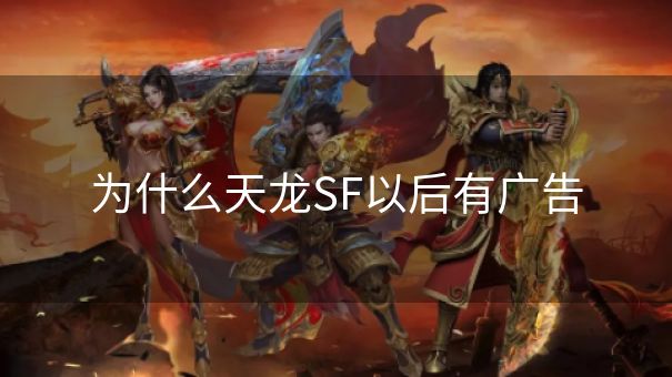 为什么天龙SF以后有广告