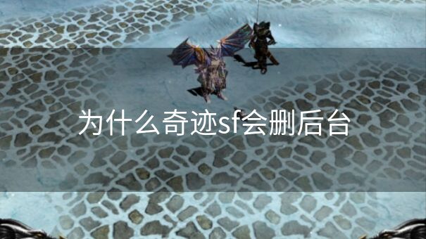 为什么奇迹sf会删后台