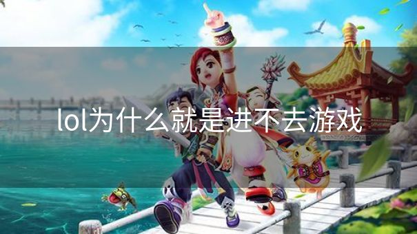 lol为什么就是进不去游戏