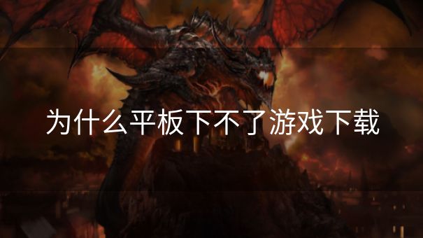 为什么平板下不了游戏下载