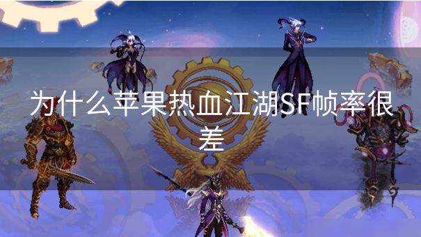 为什么苹果热血江湖SF帧率很差
