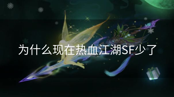 为什么现在热血江湖SF少了 为什么现在热血江湖SF少了