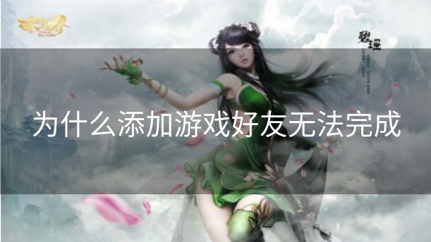 为什么添加游戏好友无法完成