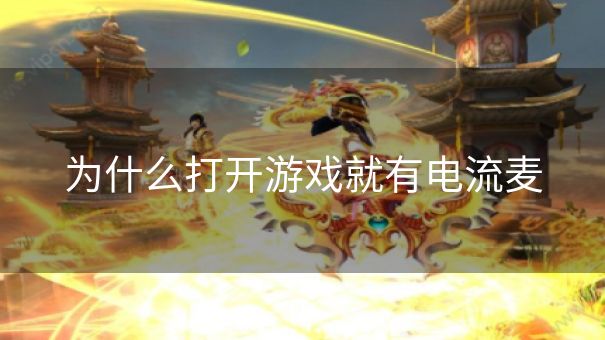 为什么打开游戏就有电流麦