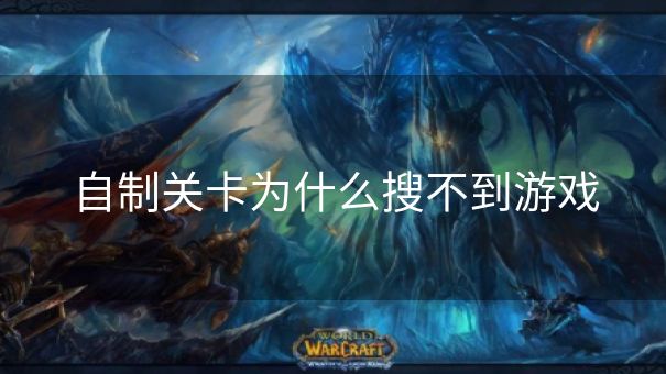 自制关卡为什么搜不到游戏