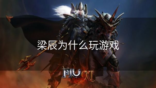 梁辰为什么玩游戏