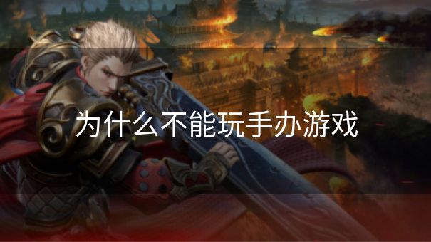 为什么不能玩手办游戏