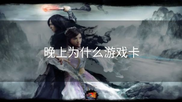 晚上为什么游戏卡