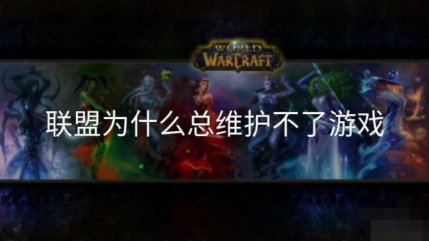 联盟为什么总维护不了游戏
