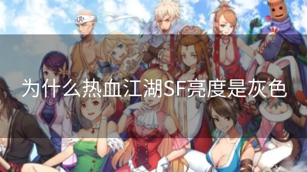 为什么热血江湖SF亮度是灰色 为什么热血江湖SF亮度是灰色