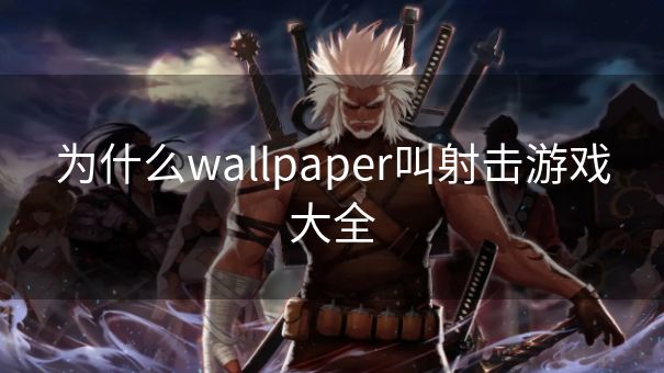 为什么wallpaper叫射击游戏大全