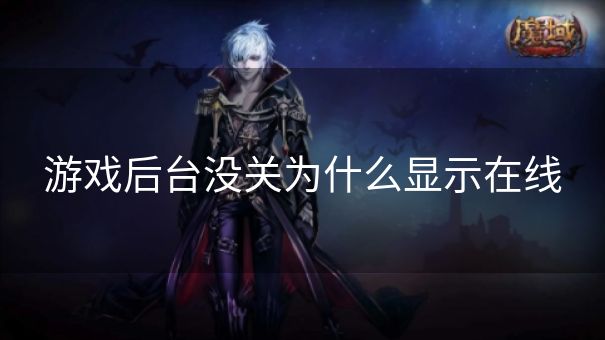 游戏后台没关为什么显示在线