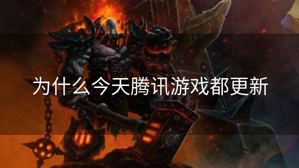 为什么今天腾讯游戏都更新