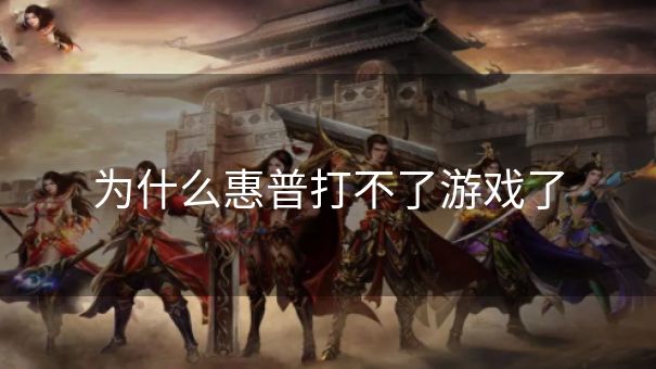 为什么惠普打不了游戏了