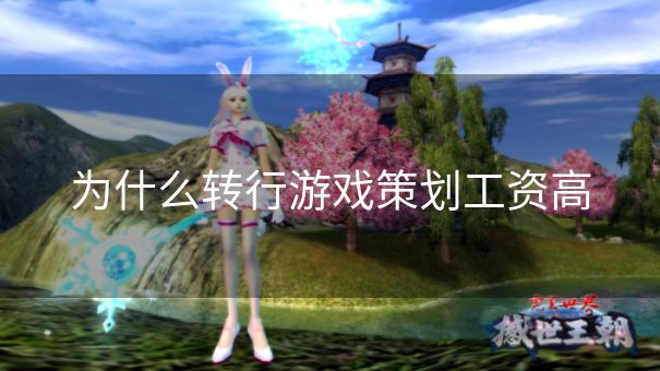 为什么转行游戏策划工资高 为什么转行游戏策划工资高