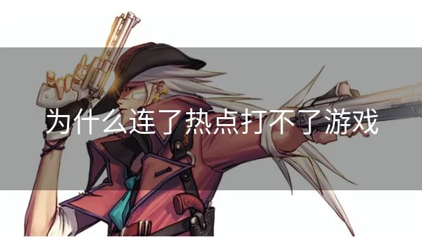 为什么连了热点打不了游戏