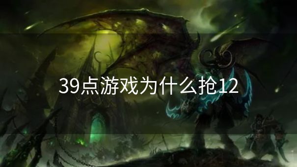 39点游戏为什么抢12