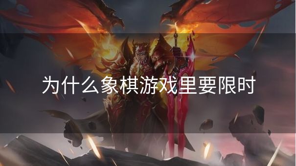 为什么象棋游戏里要限时