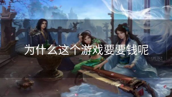 为什么这个游戏要要钱呢