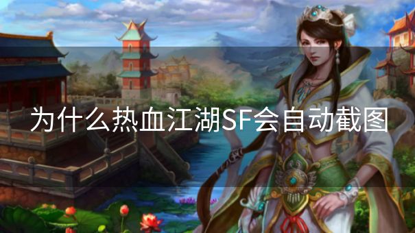 为什么热血江湖SF会自动截图