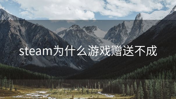 steam为什么游戏赠送不成