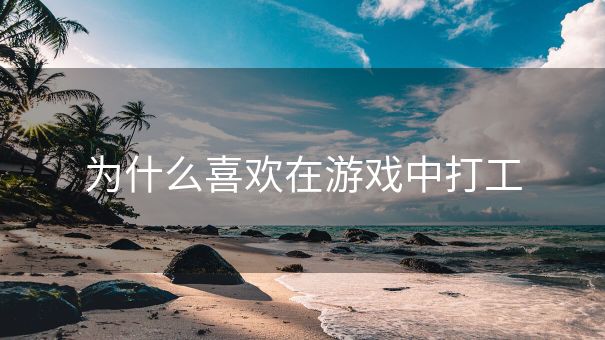 为什么喜欢在游戏中打工