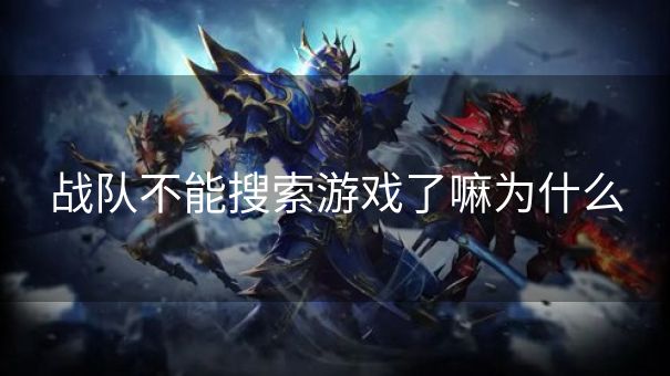 战队不能搜索游戏了嘛为什么