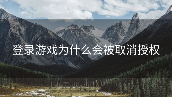 登录游戏为什么会被取消授权