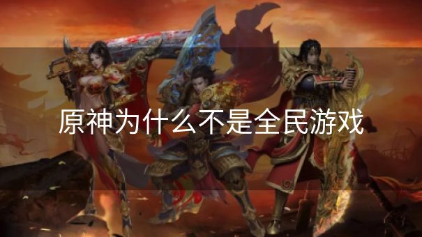 原神为什么不是全民游戏