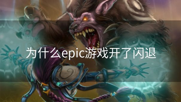 为什么epic游戏开了闪退