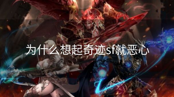 为什么想起奇迹sf就恶心