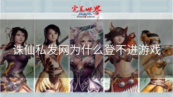 诛仙私发网为什么登不进游戏