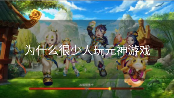 为什么很少人玩元神游戏